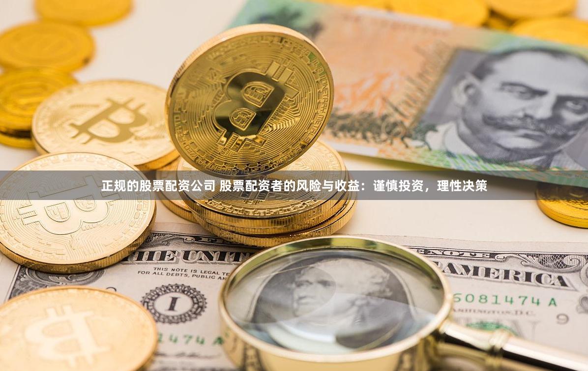 正规的股票配资公司 股票配资者的风险与收益：谨慎投资，理性决策