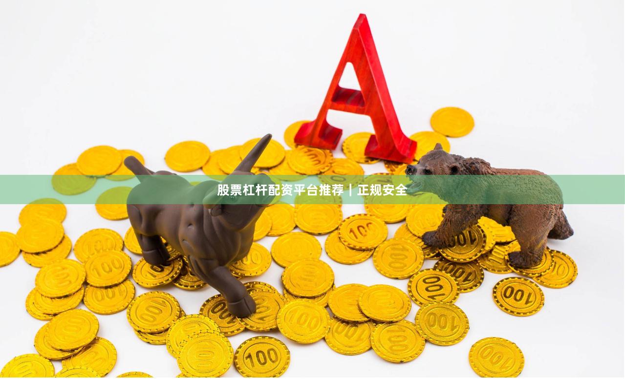 股票杠杆配资平台推荐｜正规安全