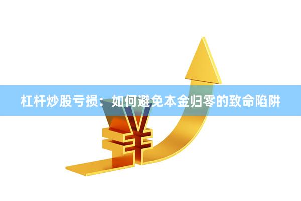 杠杆炒股亏损：如何避免本金归零的致命陷阱