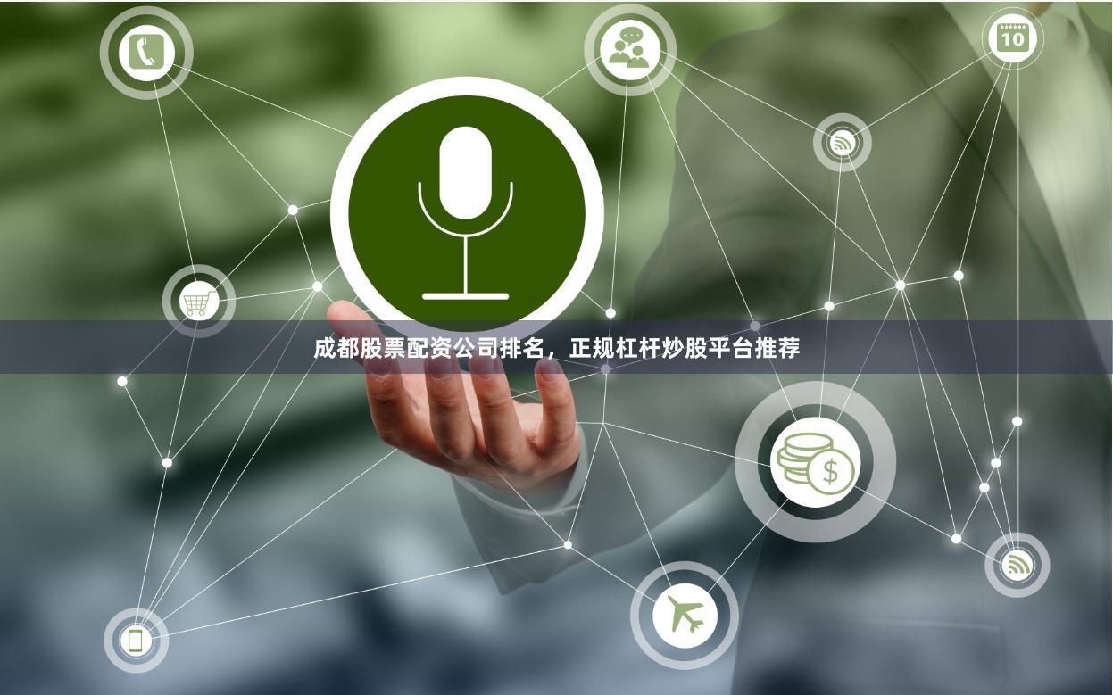 成都股票配资公司排名，正规杠杆炒股平台推荐