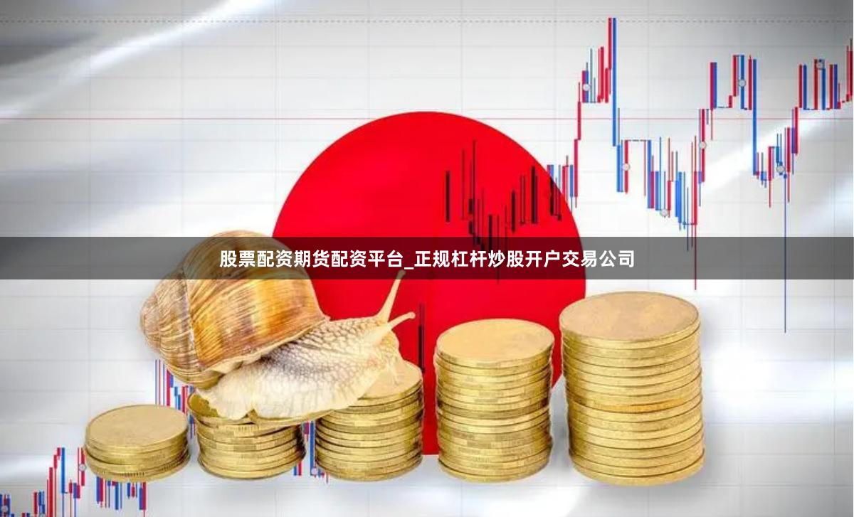股票配资期货配资平台_正规杠杆炒股开户交易公司