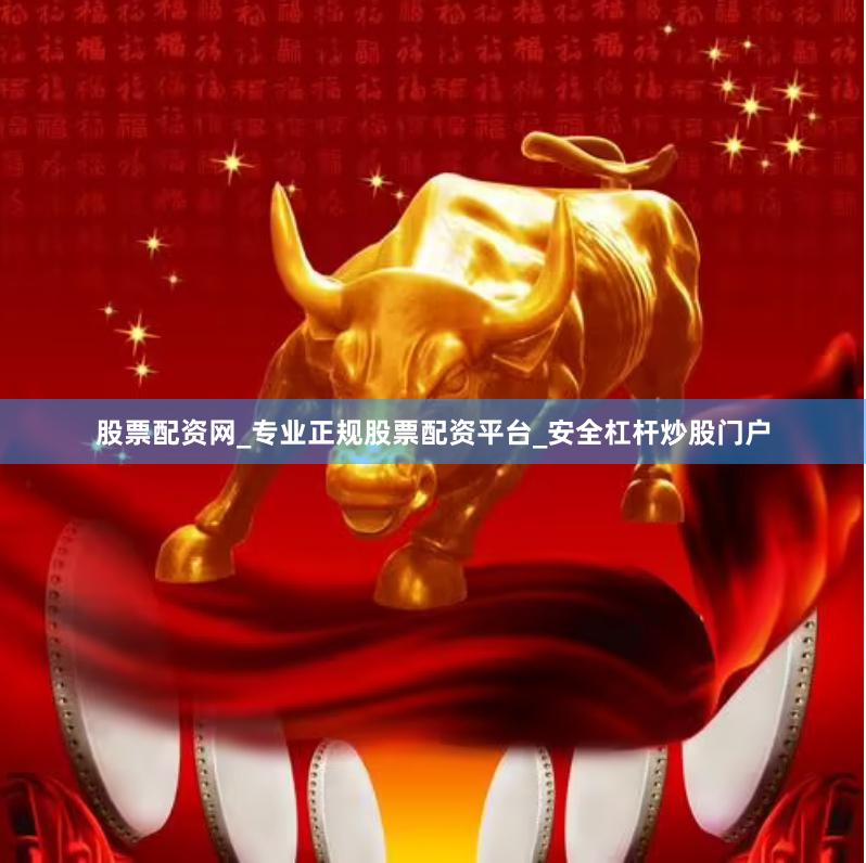 股票配资网_专业正规股票配资平台_安全杠杆炒股门户