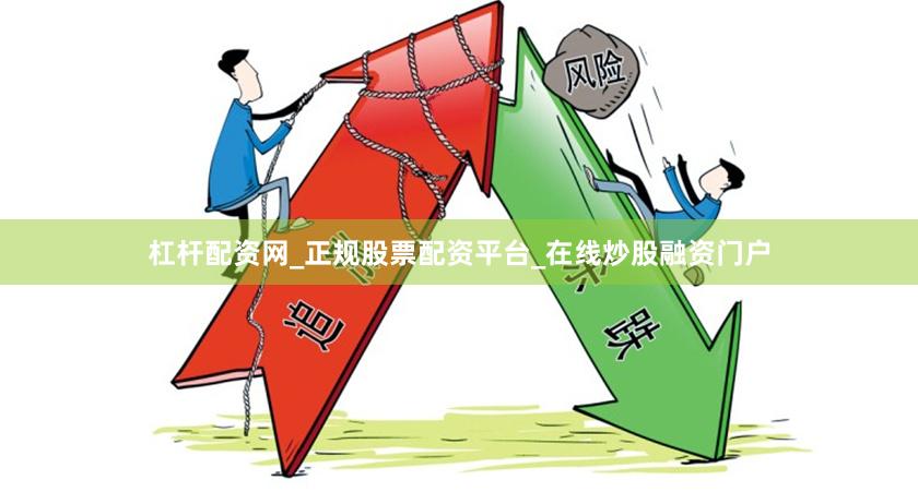 杠杆配资网_正规股票配资平台_在线炒股融资门户
