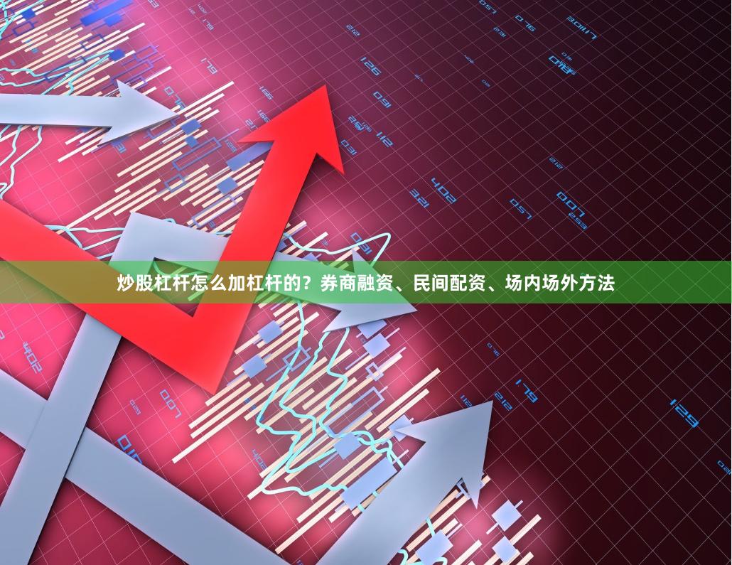 炒股杠杆怎么加杠杆的？券商融资、民间配资、场内场外方法