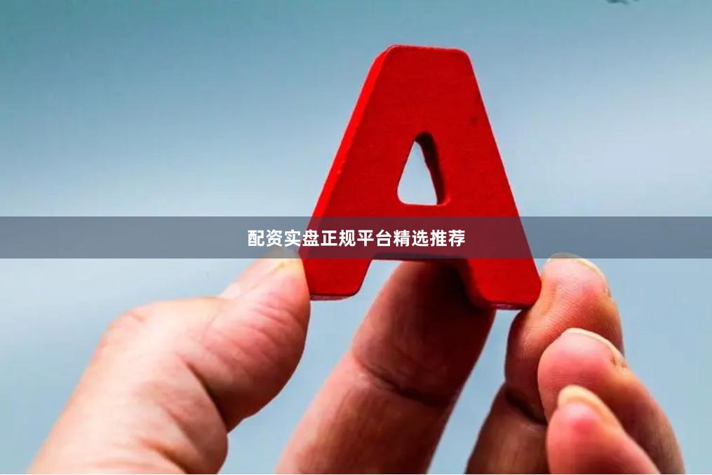 配资实盘正规平台精选推荐