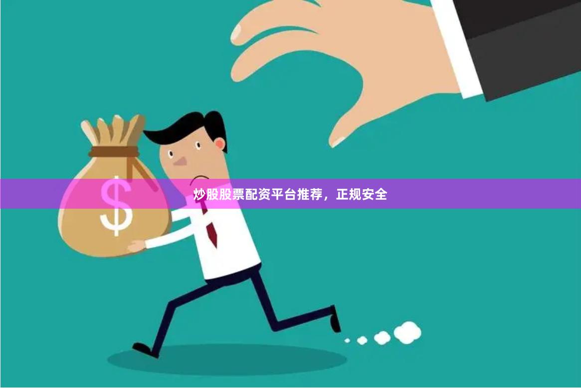 炒股股票配资平台推荐，正规安全