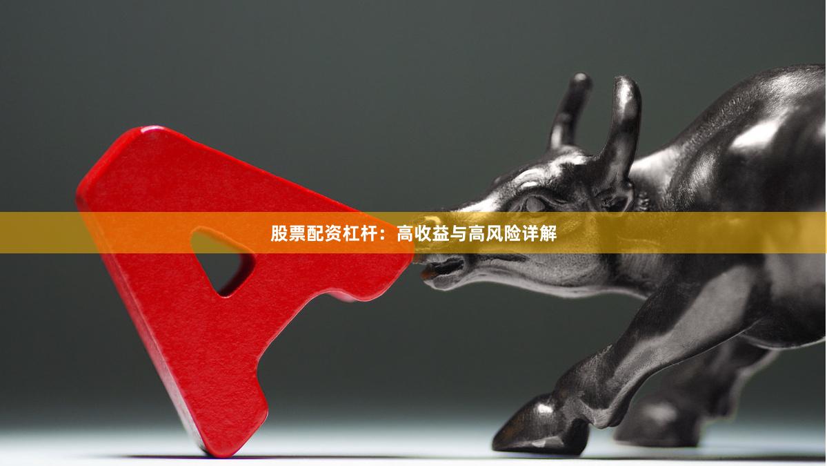 股票配资杠杆：高收益与高风险详解
