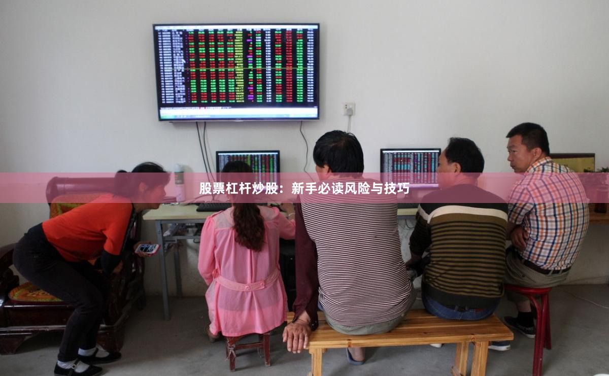 股票杠杆炒股：新手必读风险与技巧