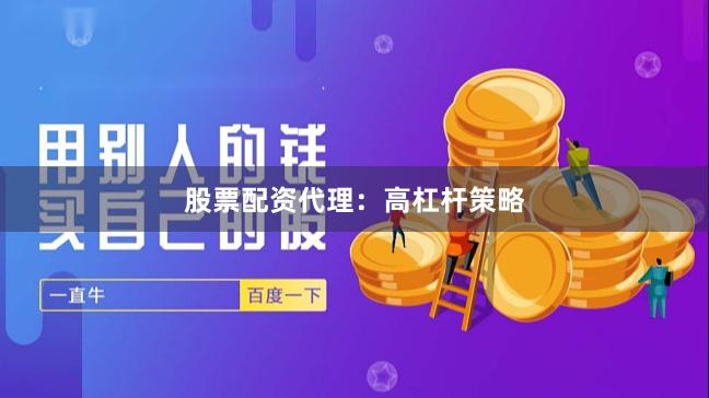 股票配资代理：高杠杆策略
