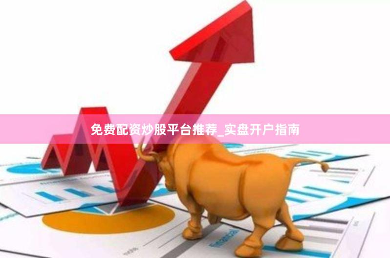 免费配资炒股平台推荐_实盘开户指南